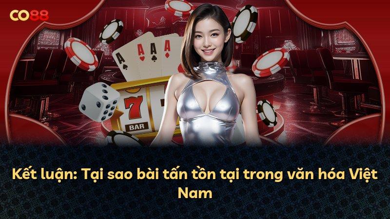 Kết luận: Tại sao bài tấn tồn tại trong văn hóa Việt Nam